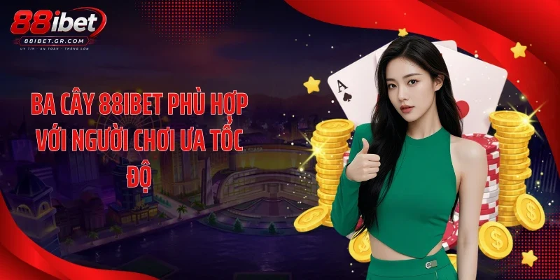 Ba Cây 88IBET Chốt Điểm Nhanh Với Luật Chơi Cực Cuốn Ba cây 88IBET phù hợp với người chơi ưa tốc độ
