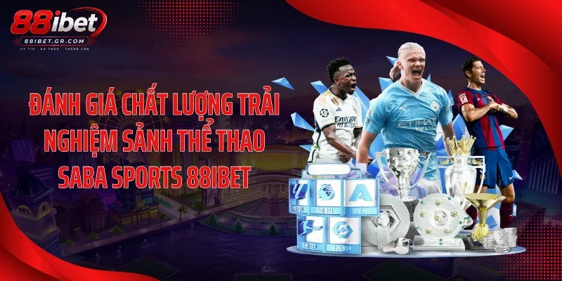 Saba Sports 88IBET Theo Dõi Tỷ Lệ Trực Tuyến Theo Từng Trận Đánh giá chất lượng trải nghiệm sảnh thể thao Saba Sports 88IBET