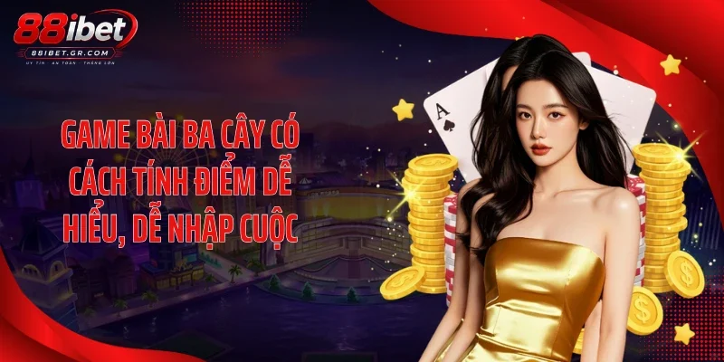Ba Cây 88IBET Chốt Điểm Nhanh Với Luật Chơi Cực Cuốn Game bài ba cây có cách tính điểm dễ hiểu, dễ nhập cuộc