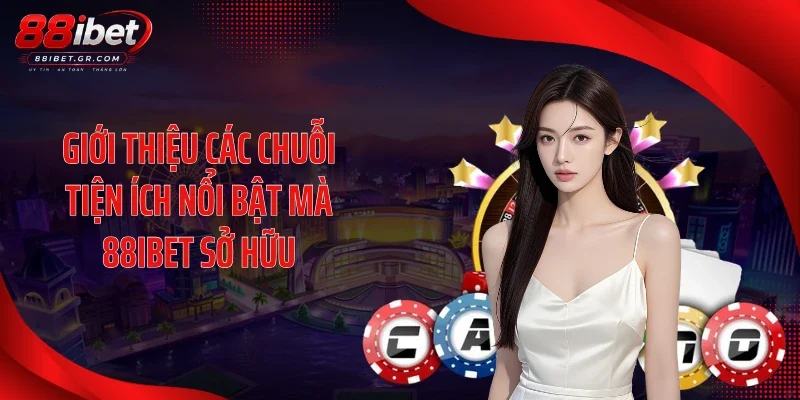 Giới Thiệu 88IBET Giới thiệu các chuỗi tiện ích nổi bật mà 88IBET sở hữu