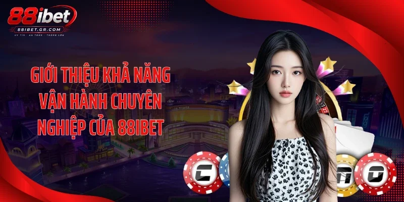 Giới Thiệu 88IBET Giới thiệu khả năng vận hành chuyên nghiệp của 88IBET
