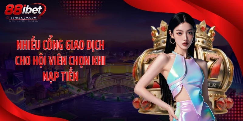 Nạp tiền 88IBET Nhiều cổng giao dịch cho hội viên chọn khi nạp tiền
