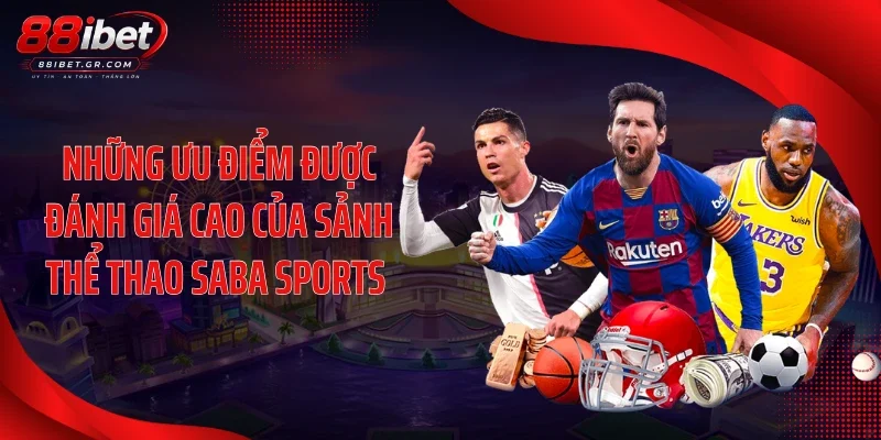 Saba Sports 88IBET Theo Dõi Tỷ Lệ Trực Tuyến Theo Từng Trận Những ưu điểm được đánh giá cao của sảnh thể thao Saba Sports