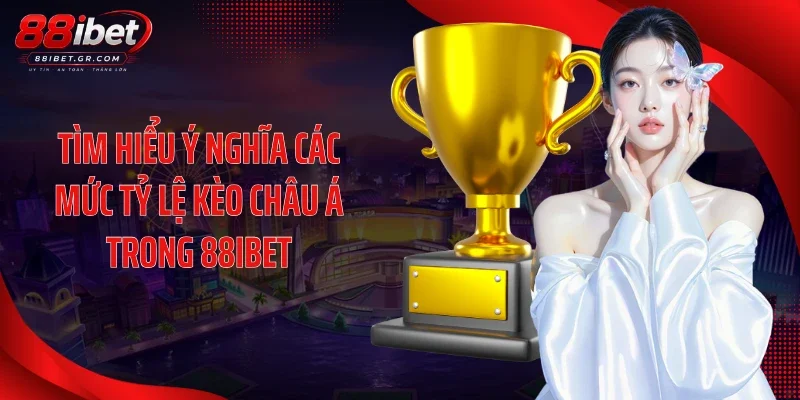 Kèo Châu Á 88IBET - Hướng Dẫn Soi Kèo Handicap Từ Cao Thủ Tìm hiểu ý nghĩa các mức tỷ lệ kèo châu Á trong 88IBET